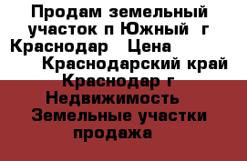 Продам земельный участок п.Южный, г.Краснодар › Цена ­ 2 000 000 - Краснодарский край, Краснодар г. Недвижимость » Земельные участки продажа   